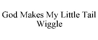 GOD MAKES MY LITTLE TAIL WIGGLE