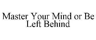 MASTER YOUR MIND OR BE LEFT BEHIND