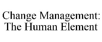 CHANGE MANAGEMENT: THE HUMAN ELEMENT