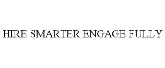 HIRE SMARTER ENGAGE FULLY