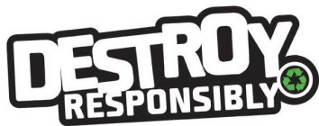 DESTROY RESPONSIBLY