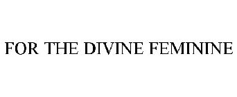 FOR THE DIVINE FEMININE
