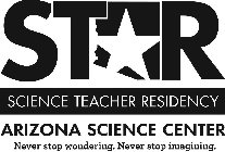 STAR SCIENCE TEACHER RESIDENCY ARIZONA SCIENCE CENTER NEVER STOP WONDERING. NEVER STOP IMAGINING.