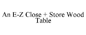 AN E-Z CLOSE + STORE WOOD TABLE