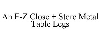 AN E-Z CLOSE + STORE METAL TABLE LEGS