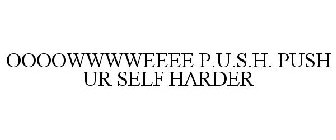 OOOOWWWWEEEE P.U.S.H. PUSH UR SELF HARDER