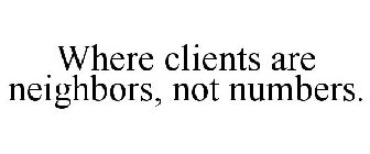 WHERE CLIENTS ARE NEIGHBORS, NOT NUMBERS.