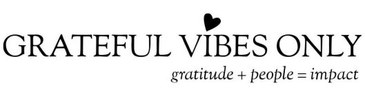GRATEFUL VIBES ONLY GRATITUDE + PEOPLE = IMPACT