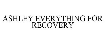 ASHLEY EVERYTHING FOR RECOVERY