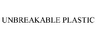 UNBREAKABLE PLASTIC