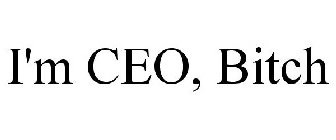 I'M CEO, BITCH