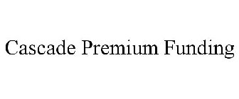 CASCADE PREMIUM FUNDING