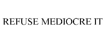 REFUSE MEDIOCRE IT