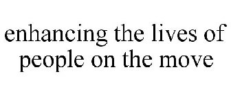 ENHANCING THE LIVES OF PEOPLE ON THE MOVE