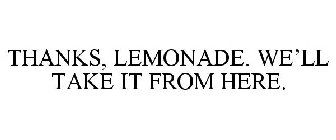 THANKS, LEMONADE. WE'LL TAKE IT FROM HERE.