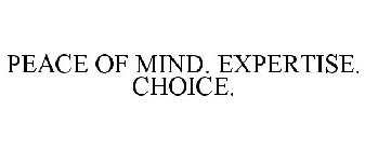 PEACE OF MIND. EXPERTISE. CHOICE.