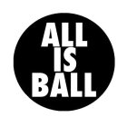 ALL IS BALL