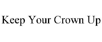 KEEP YOUR CROWN UP