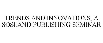 TRENDS AND INNOVATIONS, A SOSLAND PUBLISHING SEMINAR