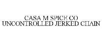 CASA M SPICE CO UNCONTROLLED JERKED CHAIN