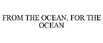 FROM THE OCEAN, FOR THE OCEAN