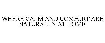 WHERE CALM AND COMFORT ARE NATURALLY ATHOME.