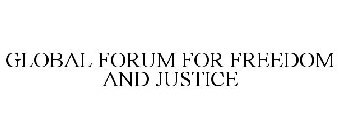 GLOBAL FORUM FOR FREEDOM AND JUSTICE