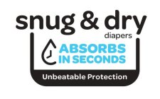 SNUG & DRY DIAPERS ABSORBS IN SECONDS UNBEATABLE PROTECTION