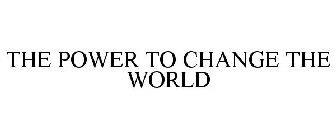 THE POWER TO CHANGE THE WORLD