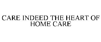 CARE INDEED THE HEART OF HOME CARE