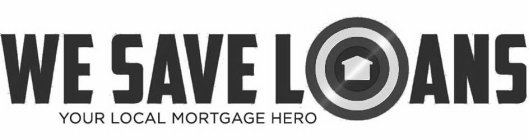 WE SAVE LOANS YOUR LOCAL MORTGAGE HERO