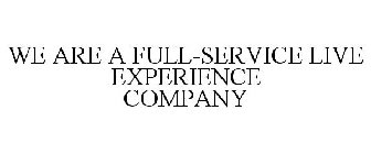 WE ARE A FULL-SERVICE LIVE EXPERIENCE COMPANY