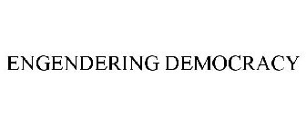 ENGENDERING DEMOCRACY