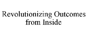 REVOLUTIONIZING OUTCOMES FROM INSIDE