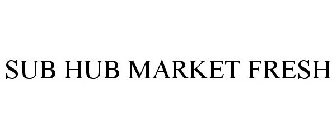 SUB HUB MARKET FRESH