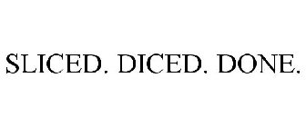 SLICED. DICED. DONE.