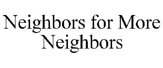 NEIGHBORS FOR MORE NEIGHBORS