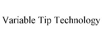 VARIABLE TIP TECHNOLOGY