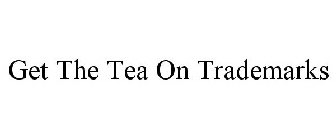 GET THE TEA ON TRADEMARKS