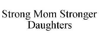 STRONG MOM STRONGER DAUGHTERS