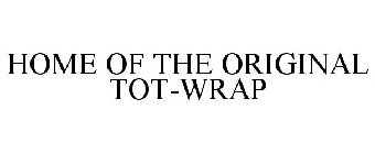 HOME OF THE ORIGINAL TOT-WRAP