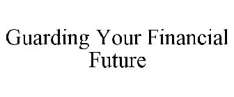 GUARDING YOUR FINANCIAL FUTURE