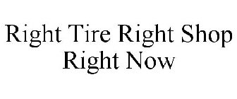 RIGHT TIRE RIGHT SHOP RIGHT NOW