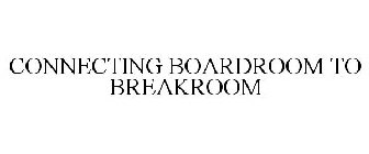 CONNECTING BOARDROOM TO BREAKROOM