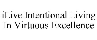ILIVE INTENTIONAL LIVING IN VIRTUOUS EXCELLENCE