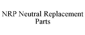 NRP NEUTRAL REPLACEMENT PARTS