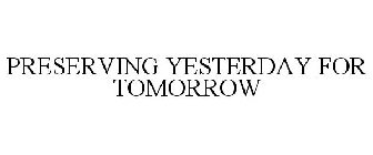 PRESERVING YESTERDAY FOR TOMORROW