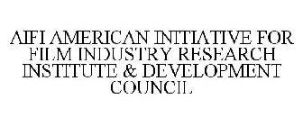 AIFI AMERICAN INITIATIVE FOR FILM INDUSTRY RESEARCH INSTITUTE & DEVELOPMENT COUNCIL
