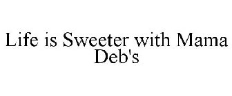 LIFE IS SWEETER WITH MAMA DEB'S
