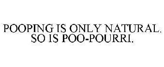 POOPING IS ONLY NATURAL. SO IS POO-POURRI.